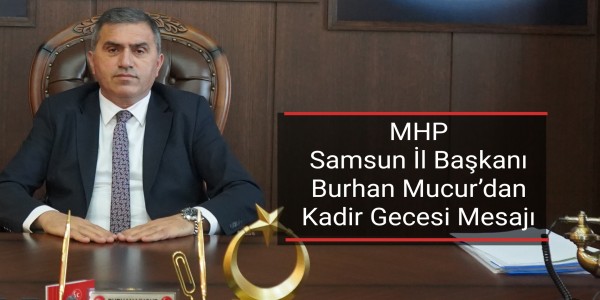 MHP Samsun İl Başkanı Burhan Mucur’dan Kadir Gecesi Mesajı